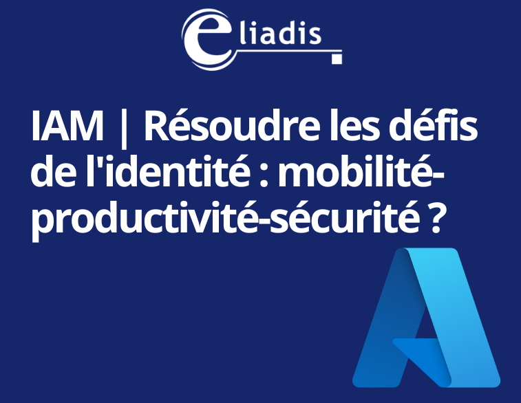 IAM | Résoudre les défis de l'identité : mobilité-productivité-sécurité ?