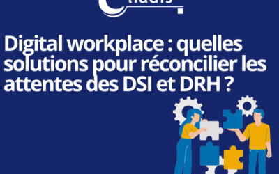 Digital workplace : quelles solutions pour réconcilier les attentes des DSI et DRH ?