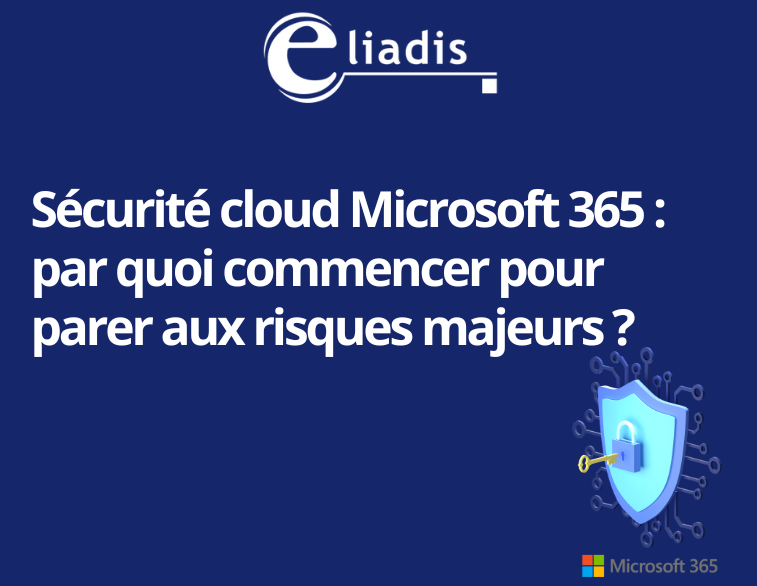 Sécurité cloud Microsoft 365 : par quoi commencer pour parer aux risques majeurs ?